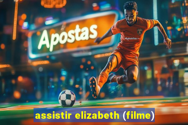 assistir elizabeth (filme)